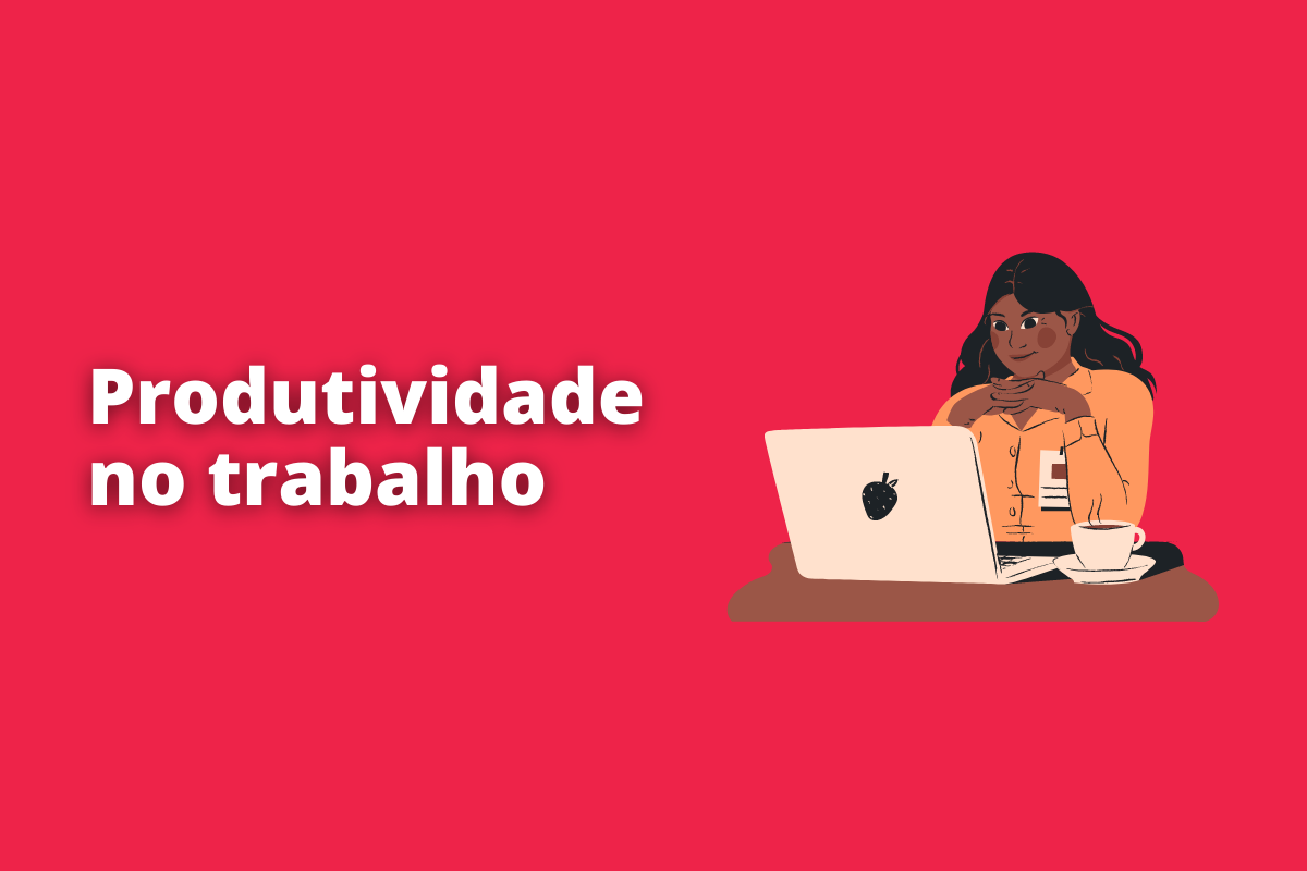 9 dicas para ter mais produtividade no trabalho